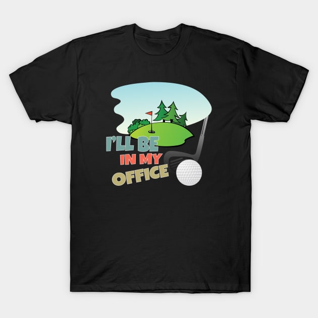 I'll Be In My Office, Golf and Golfer T-Shirt by RamoryPrintArt